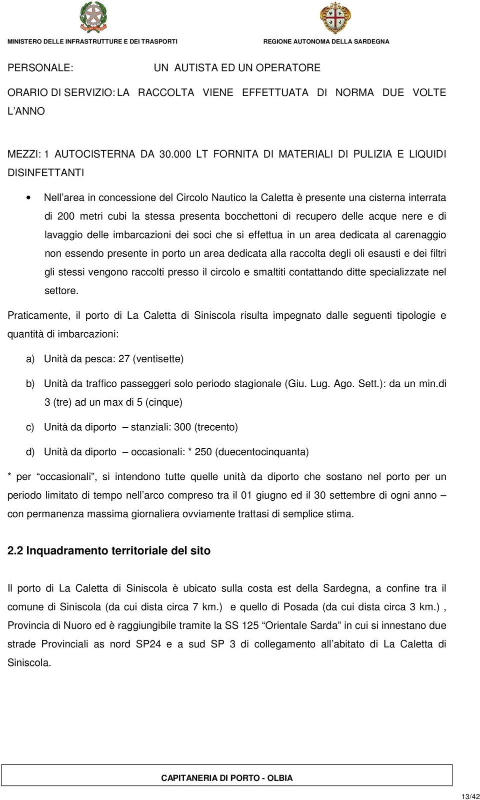 bocchettoni di recupero delle acque nere e di lavaggio delle imbarcazioni dei soci che si effettua in un area dedicata al carenaggio non essendo presente in porto un area dedicata alla raccolta degli