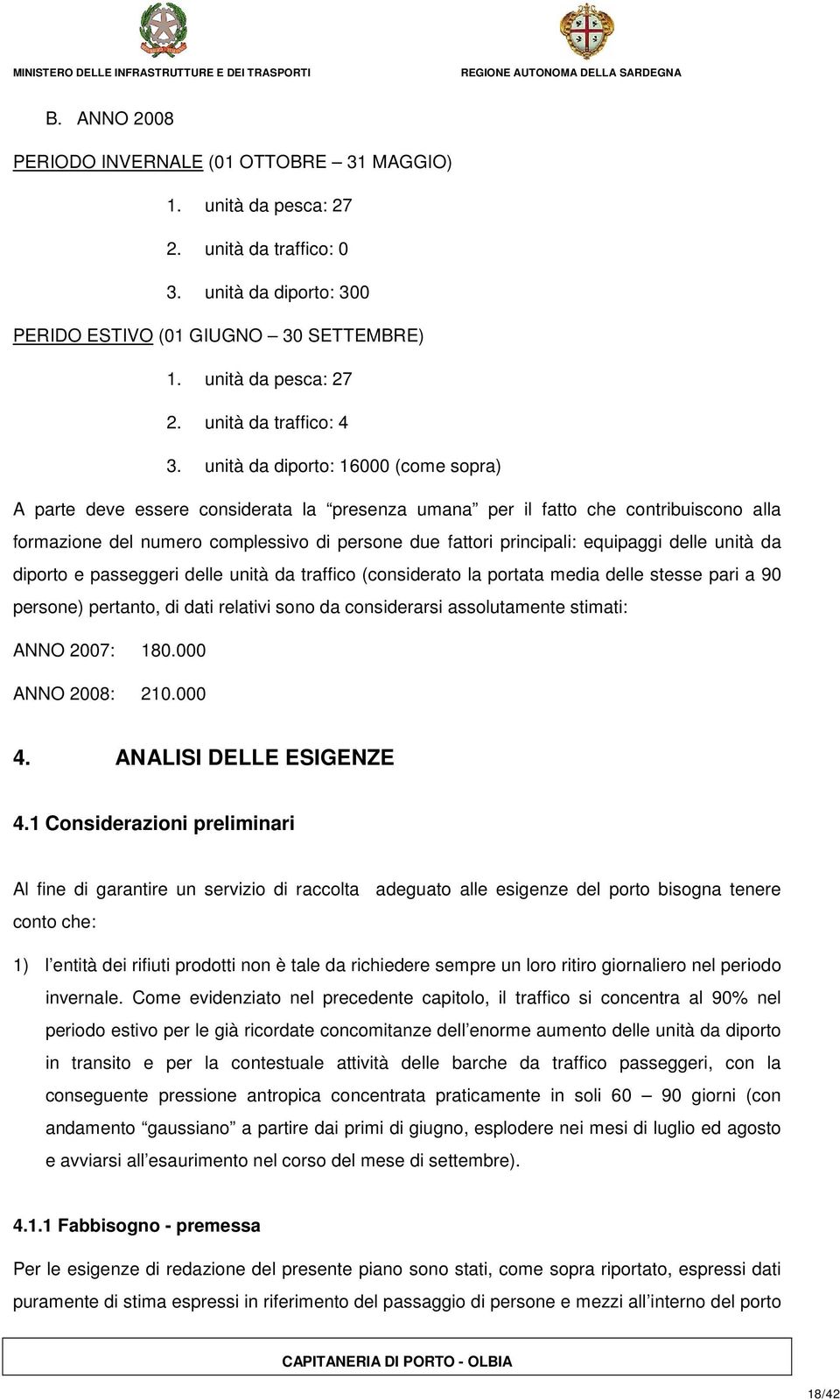 equipaggi delle unità da diporto e passeggeri delle unità da traffico (considerato la portata media delle stesse pari a 90 persone) pertanto, di dati relativi sono da considerarsi assolutamente