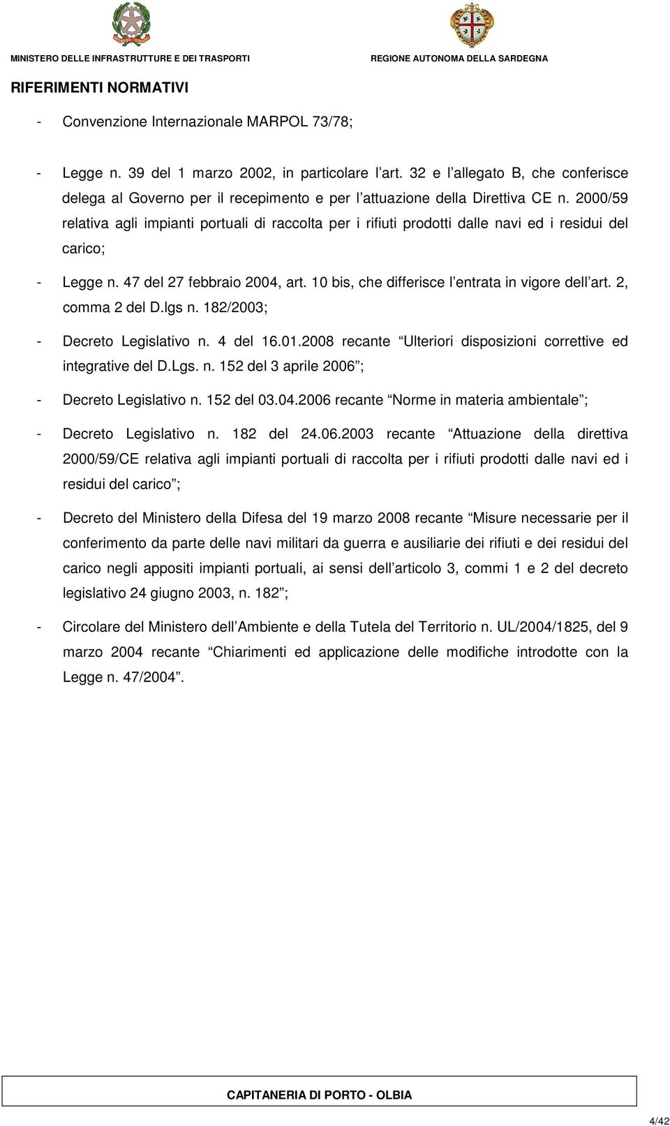 2000/59 relativa agli impianti portuali di raccolta per i rifiuti prodotti dalle navi ed i residui del carico; - Legge n. 47 del 27 febbraio 2004, art.