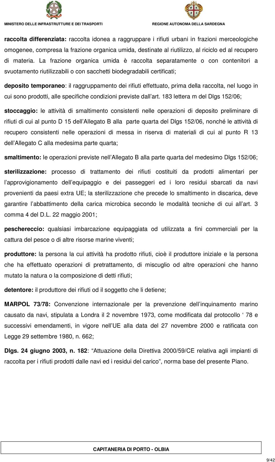 La frazione organica umida è raccolta separatamente o con contenitori a svuotamento riutilizzabili o con sacchetti biodegradabili certificati; deposito temporaneo: il raggruppamento dei rifiuti