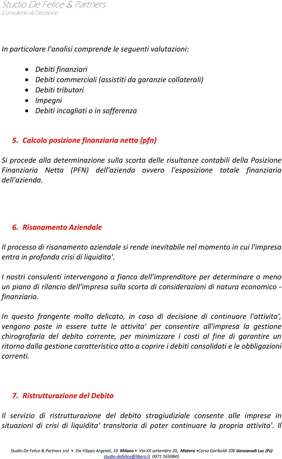 finanziaria dell'azienda. 6. Risanamento Aziendale Il processo di risanamento aziendale si rende inevitabile nel momento in cui l'impresa entra in profonda crisi di liquidita'.