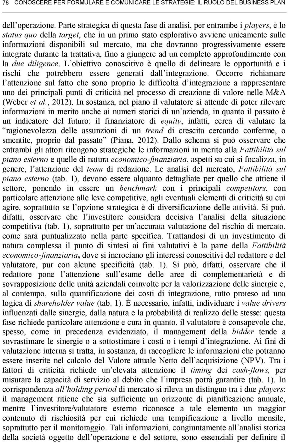 che dovranno progressivamente essere integrate durante la trattativa, fino a giungere ad un completo approfondimento con la due diligence.