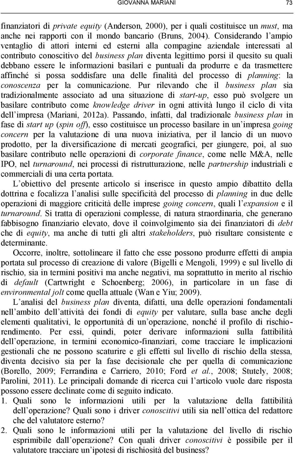 le informazioni basilari e puntuali da produrre e da trasmettere affinché si possa soddisfare una delle finalità del processo di planning: la conoscenza per la comunicazione.