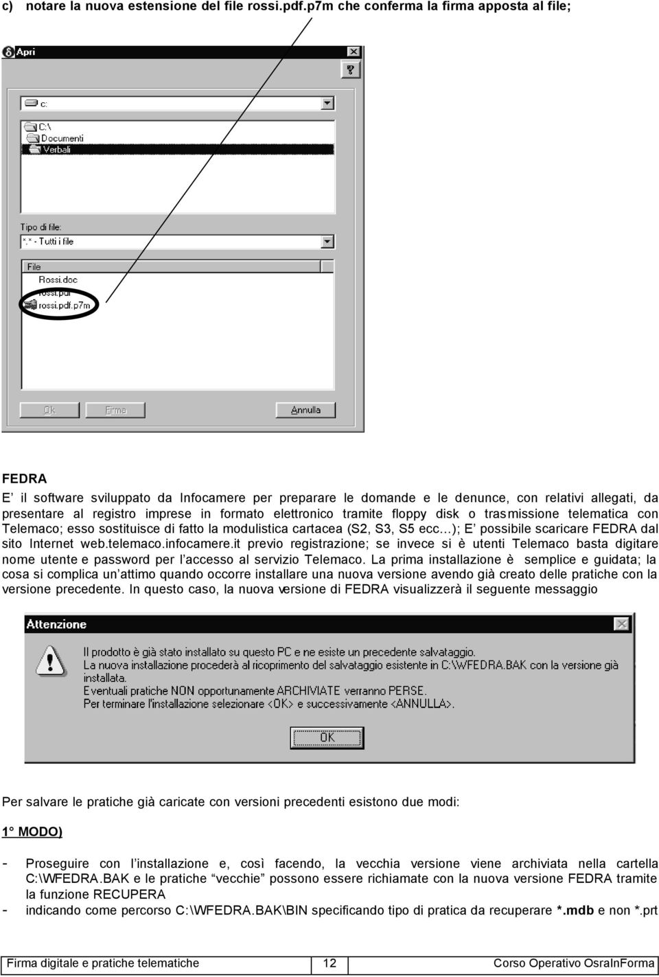 elettronico tramite floppy disk o trasmissione telematica con Telemaco; esso sostituisce di fatto la modulistica cartacea (S2, S3, S5 ecc ); E possibile scaricare FEDRA dal sito Internet web.telemaco.