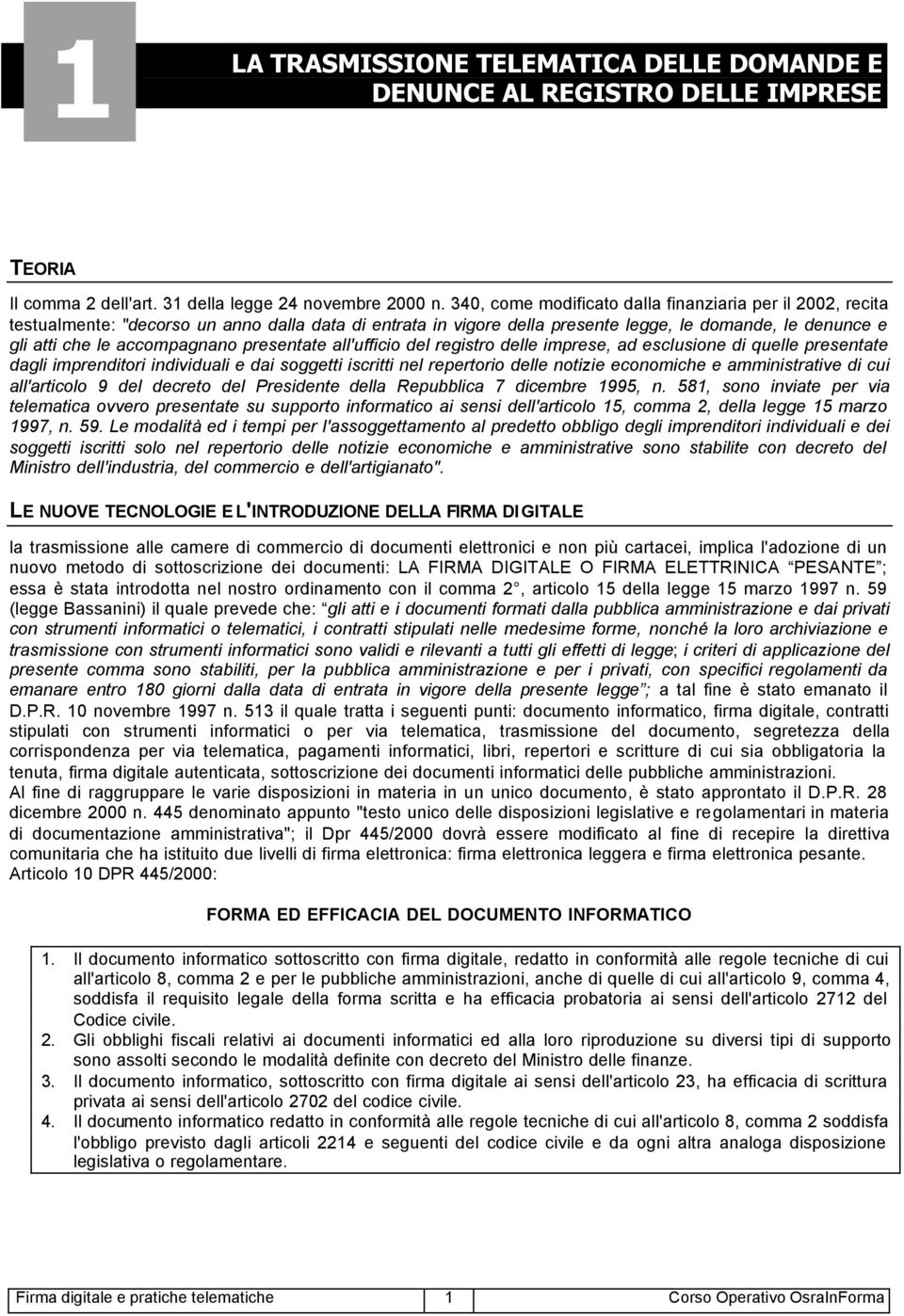 presentate all'ufficio del registro delle imprese, ad esclusione di quelle presentate dagli imprenditori individuali e dai soggetti iscritti nel repertorio delle notizie economiche e amministrative