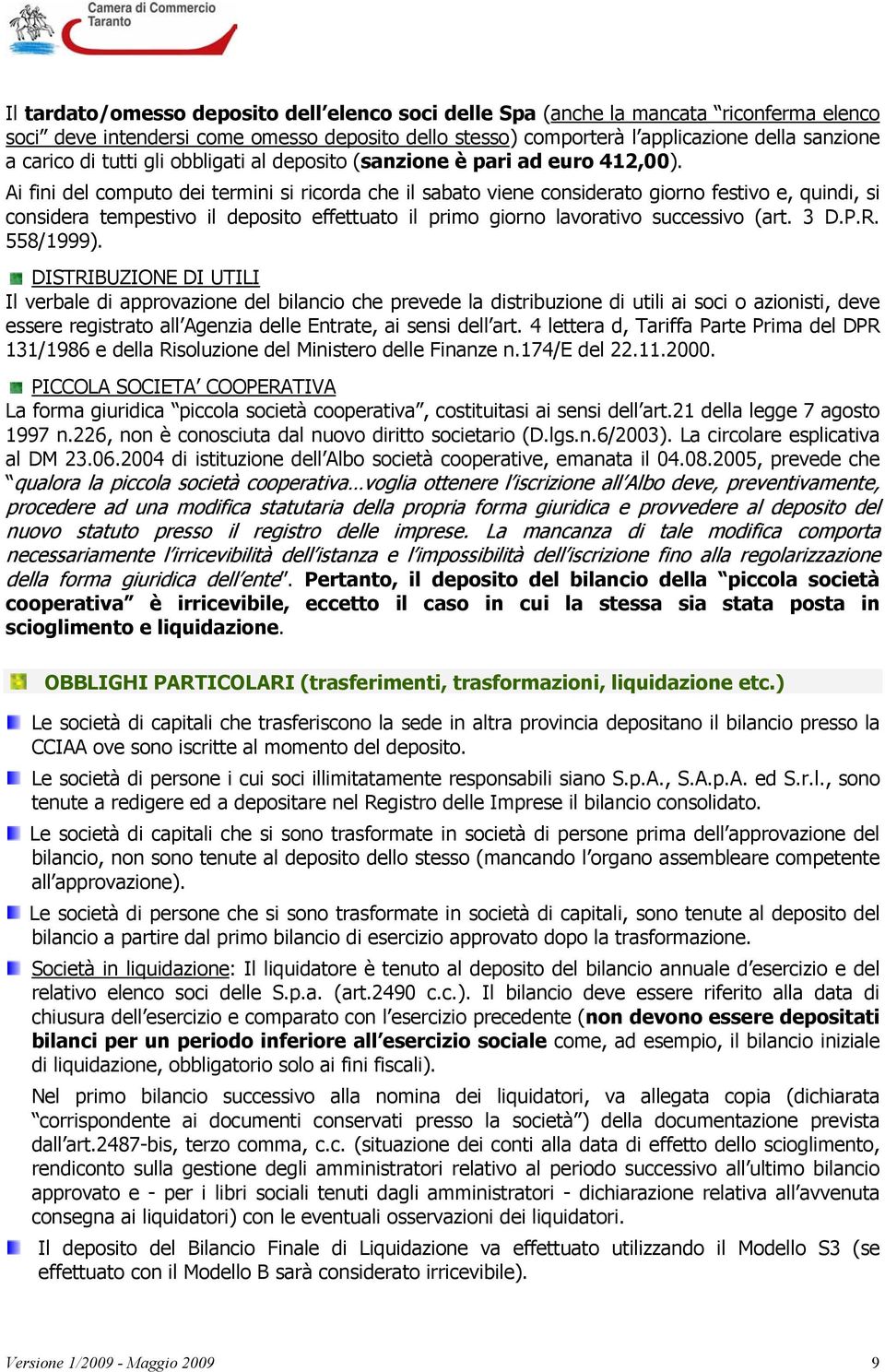 Ai fini del computo dei termini si ricorda che il sabato viene considerato giorno festivo e, quindi, si considera tempestivo il deposito effettuato il primo giorno lavorativo successivo (art. 3 D.P.R.