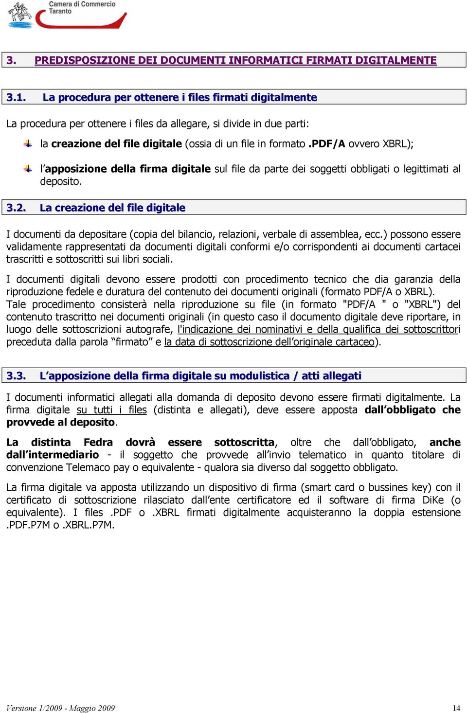 pdf/a ovvero XBRL); l apposizione della firma digitale sul file da parte dei soggetti obbligati o legittimati al deposito. 3.2.