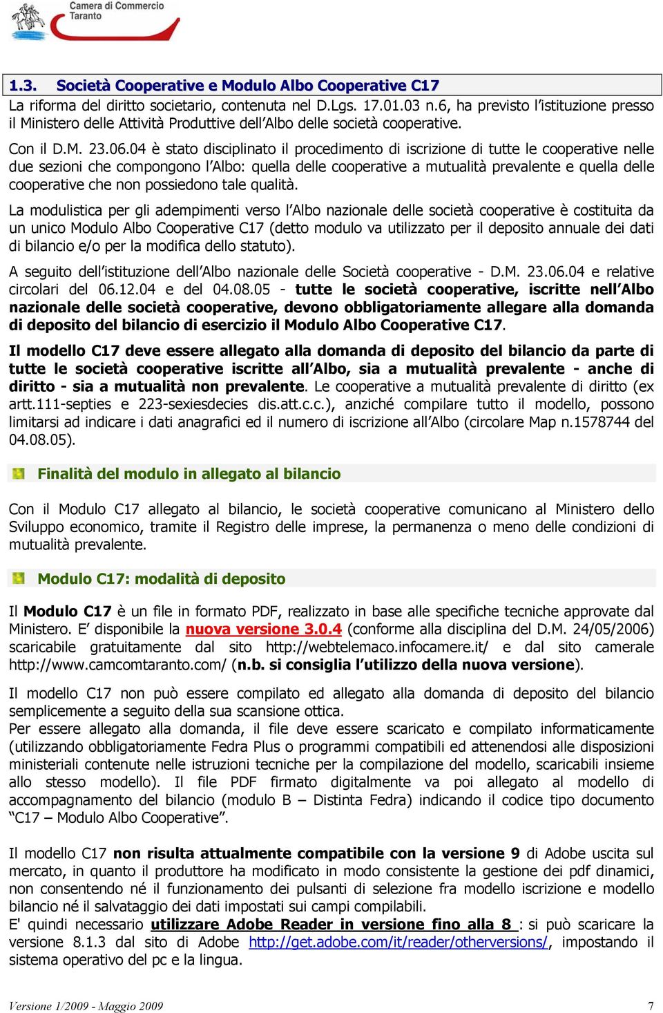 04 è stato disciplinato il procedimento di iscrizione di tutte le cooperative nelle due sezioni che compongono l Albo: quella delle cooperative a mutualità prevalente e quella delle cooperative che