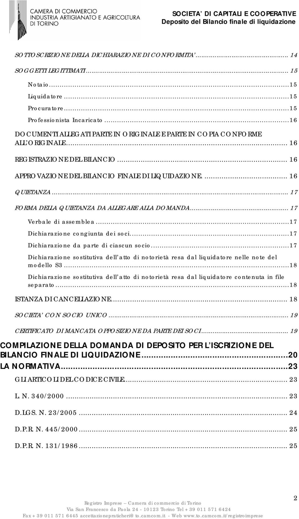 .. 17 FORMA DELLA QUIETANZA DA ALLEGARE ALLA DOMANDA... 17 Verbale di assemblea...17 Dichiarazione congiunta dei soci...17 Dichiarazione da parte di ciascun socio.