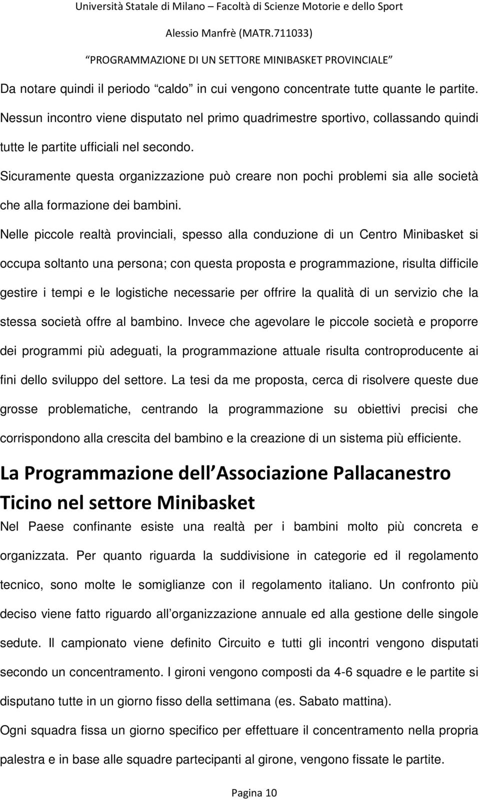 Sicuramente questa organizzazione può creare non pochi problemi sia alle società che alla formazione dei bambini.