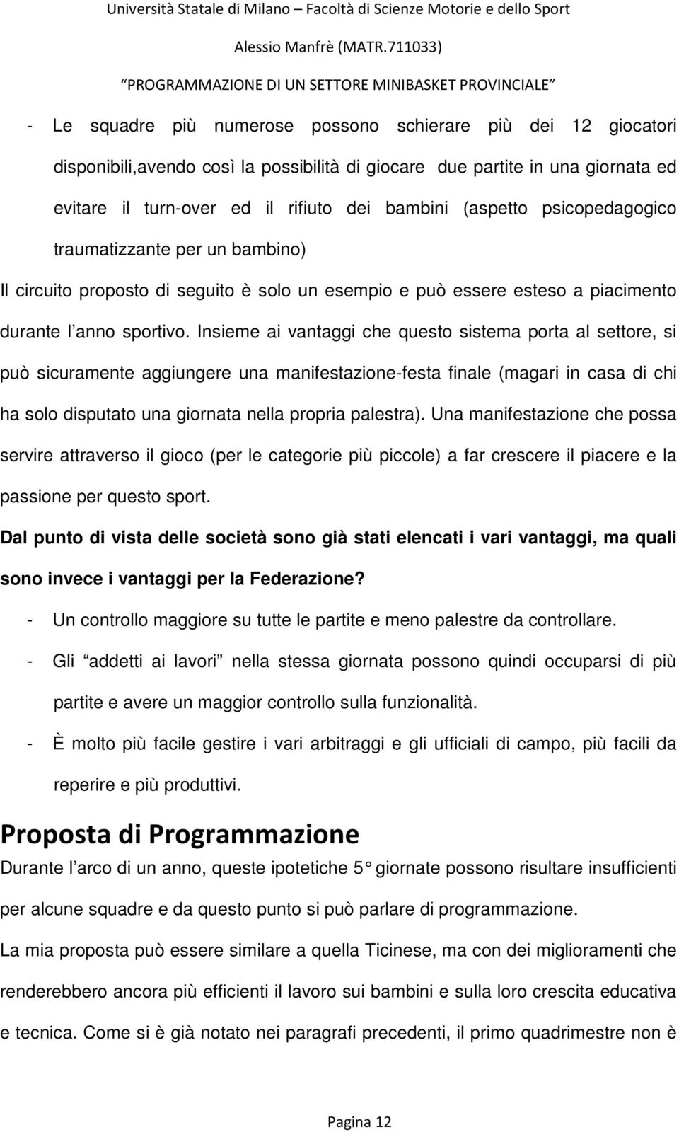 Insieme ai vantaggi che questo sistema porta al settore, si può sicuramente aggiungere una manifestazione-festa finale (magari in casa di chi ha solo disputato una giornata nella propria palestra).