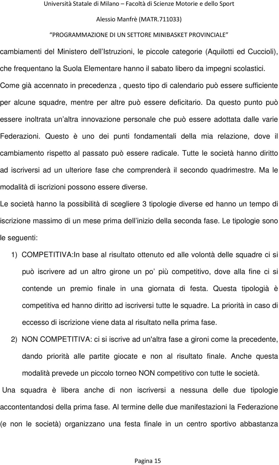 Da questo punto può essere inoltrata un altra innovazione personale che può essere adottata dalle varie Federazioni.