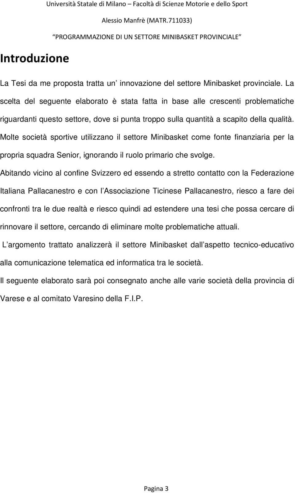 Molte società sportive utilizzano il settore Minibasket come fonte finanziaria per la propria squadra Senior, ignorando il ruolo primario che svolge.