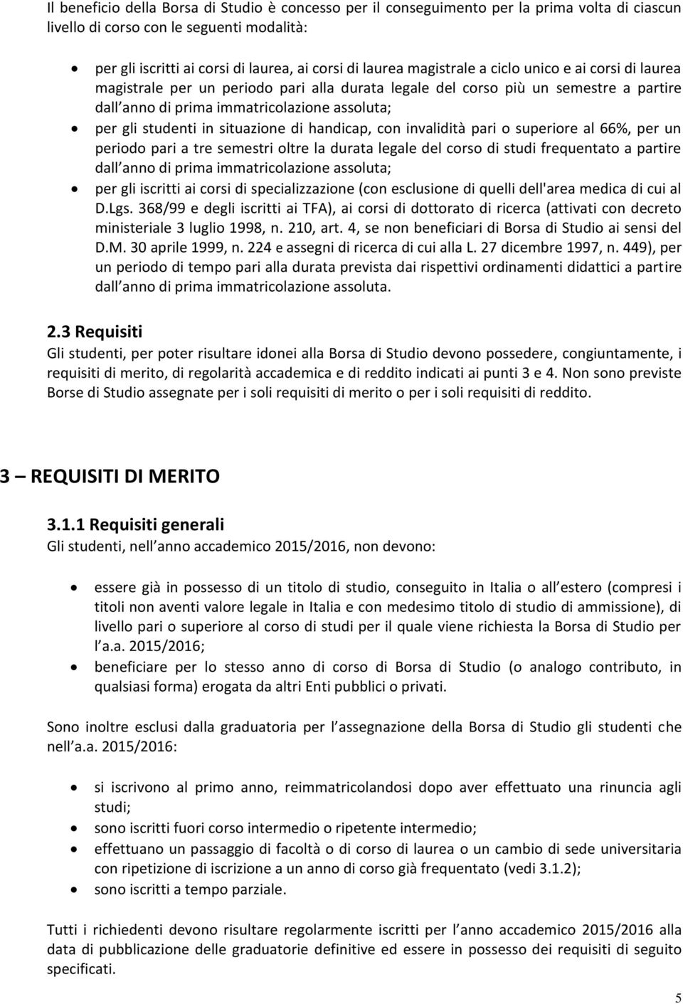 situazione di handicap, con invalidità pari o superiore al 66%, per un periodo pari a tre semestri oltre la durata legale del corso di studi frequentato a partire dall anno di prima immatricolazione