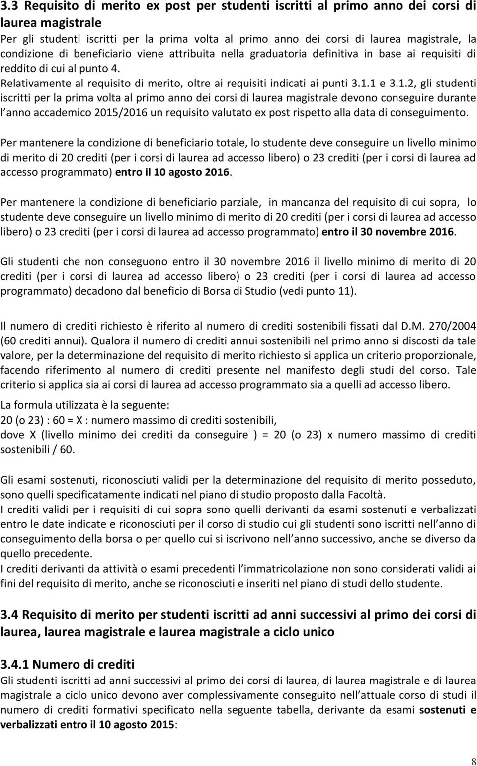 Relativamente al requisito di merito, oltre ai requisiti indicati ai punti 3.1.