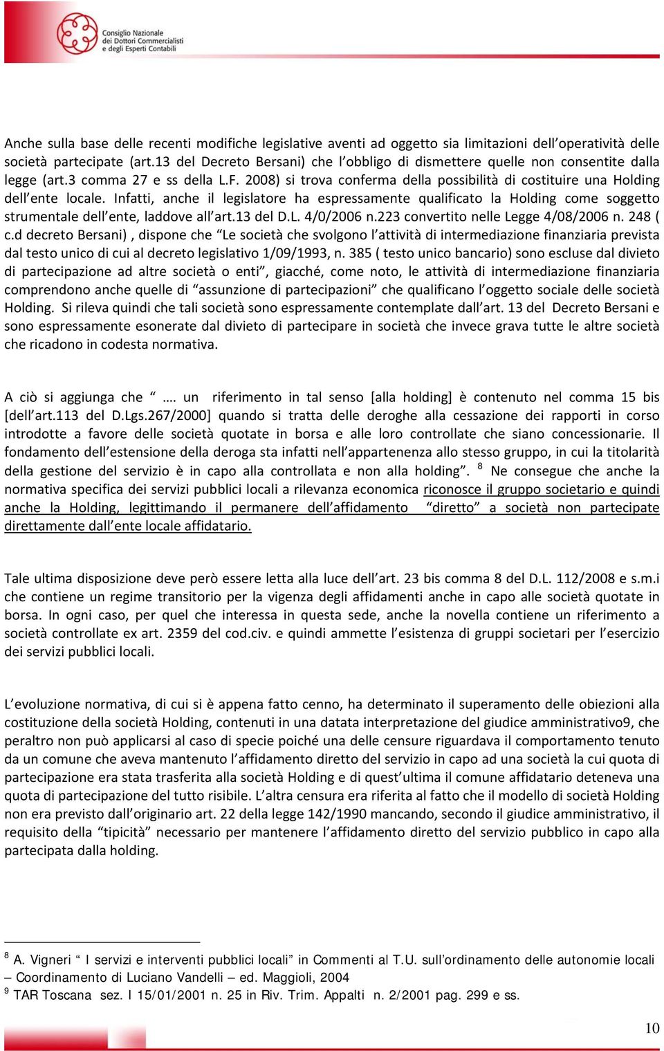 2008) si trova conferma della possibilità di costituire una Holding dell ente locale.