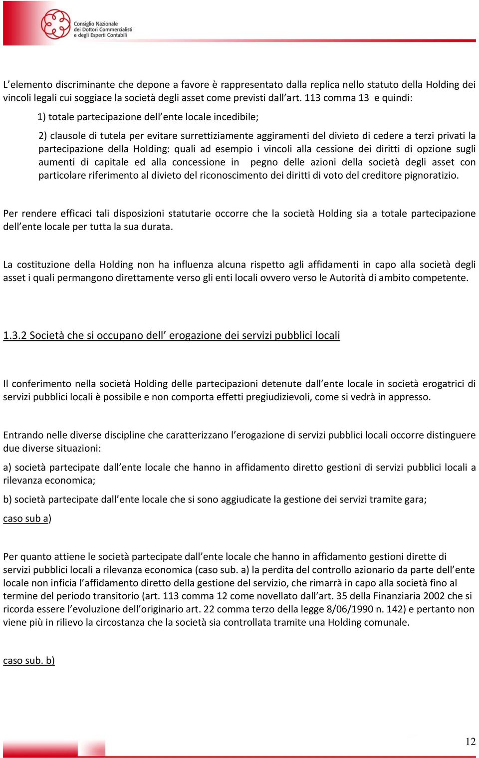 della Holding: quali ad esempio i vincoli alla cessione dei diritti di opzione sugli aumenti di capitale ed alla concessione in pegno delle azioni della società degli asset con particolare