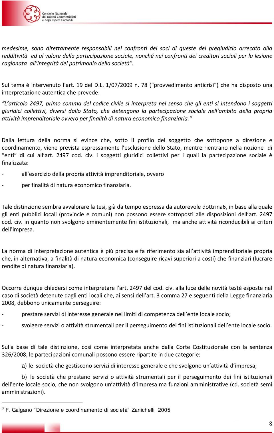 78 ( provvedimento anticrisi ) che ha disposto una interpretazione autentica che prevede: L articolo 2497, primo comma del codice civile si interpreta nel senso che gli enti si intendono i soggetti