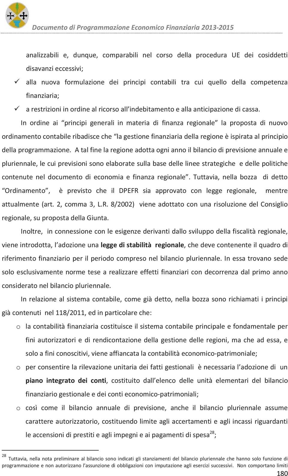 In ordine ai principi generali in materia di finanza regionale la proposta di nuovo ordinamento contabile ribadisce che la gestione finanziaria della regione è ispirata al principio della