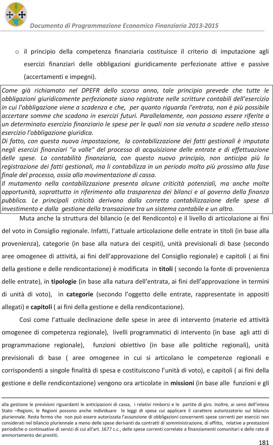 l'obbligazione viene a scadenza e che, per quanto riguarda l'entrata, non è più possibile accertare somme che scadono in esercizi futuri.