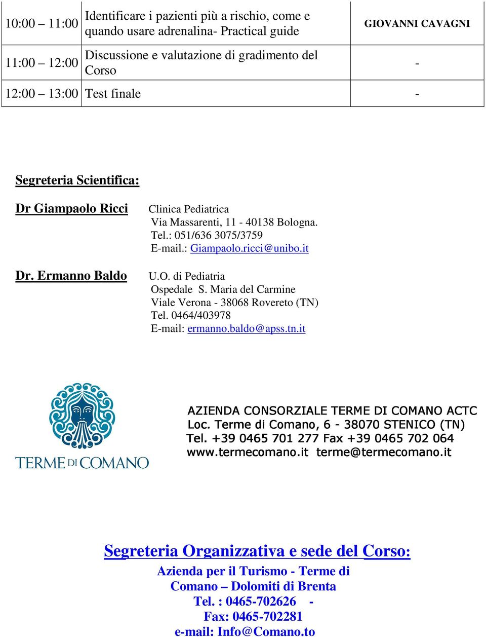 di Pediatria Ospedale S. Maria del Carmine Viale Verona - 38068 Rovereto (TN) Tel. 0464/403978 E-mail: ermanno.baldo@apss.tn.it AZIENDA CONSORZIALE TERME DI COMANO ACTC Loc.