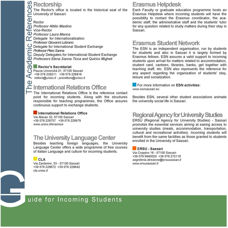 Delegates for International Student Exchange Professors Elena Sanna Ticca and Quirico Migheli Rector's Secretariat Piazza Università 21, 07100 Sassari +39 079 228211 +39 079 228816 rettore@uniss.