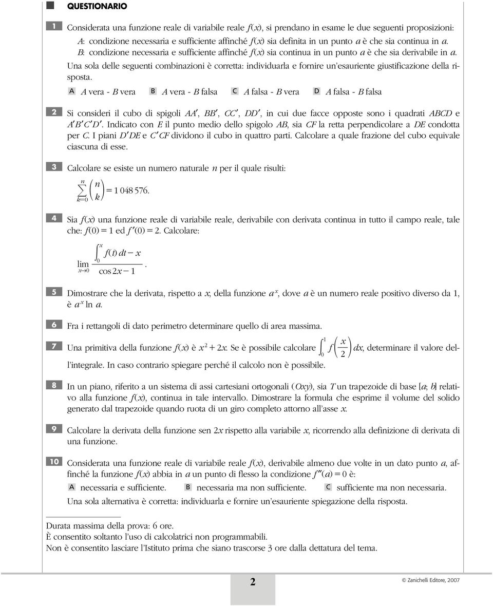 Una sola delle seguenti combinazioni è corretta: individuarla e fornire un esauriente giustificazione della risposta.