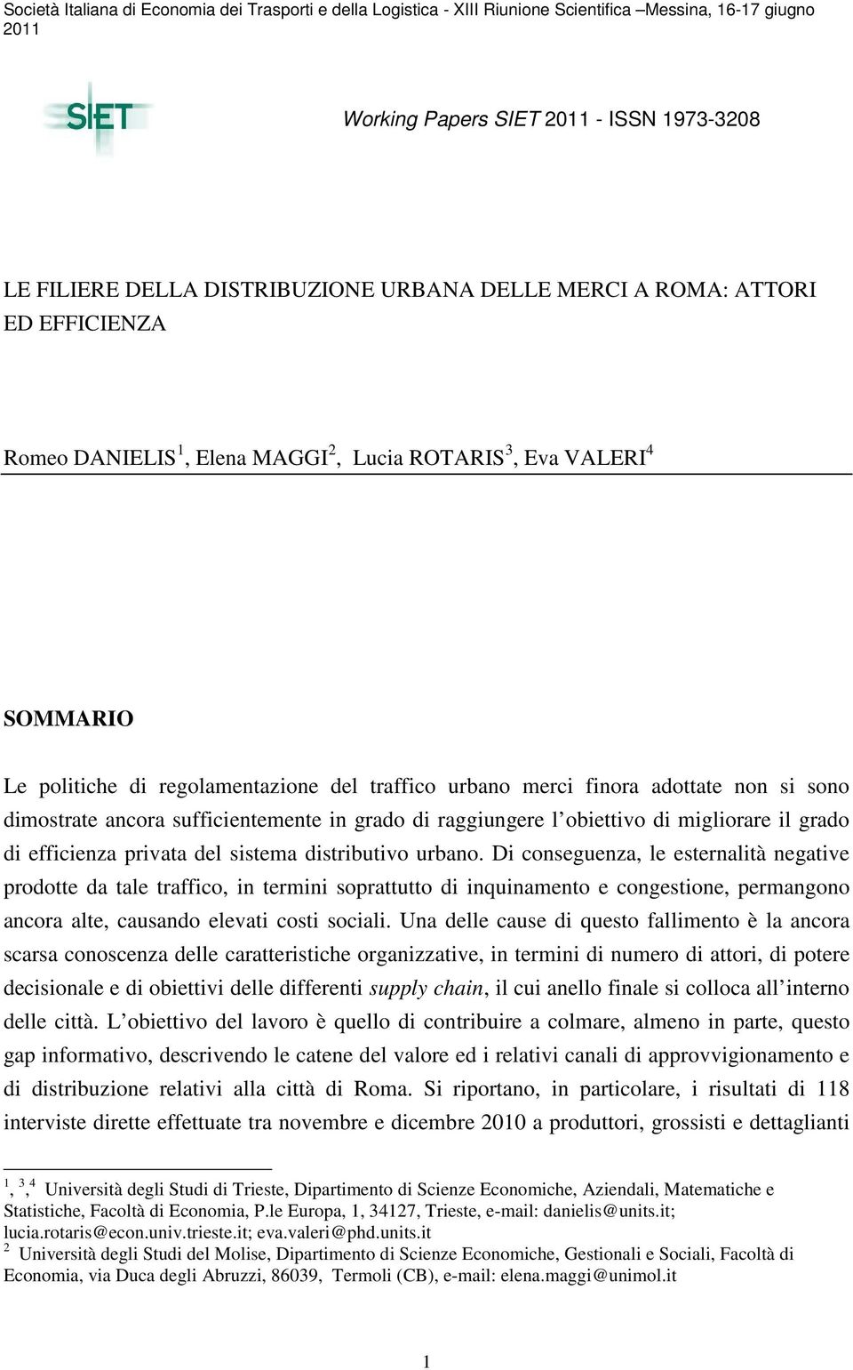 dimostrate ancora sufficientemente in grado di raggiungere l obiettivo di migliorare il grado di efficienza privata del sistema distributivo urbano.