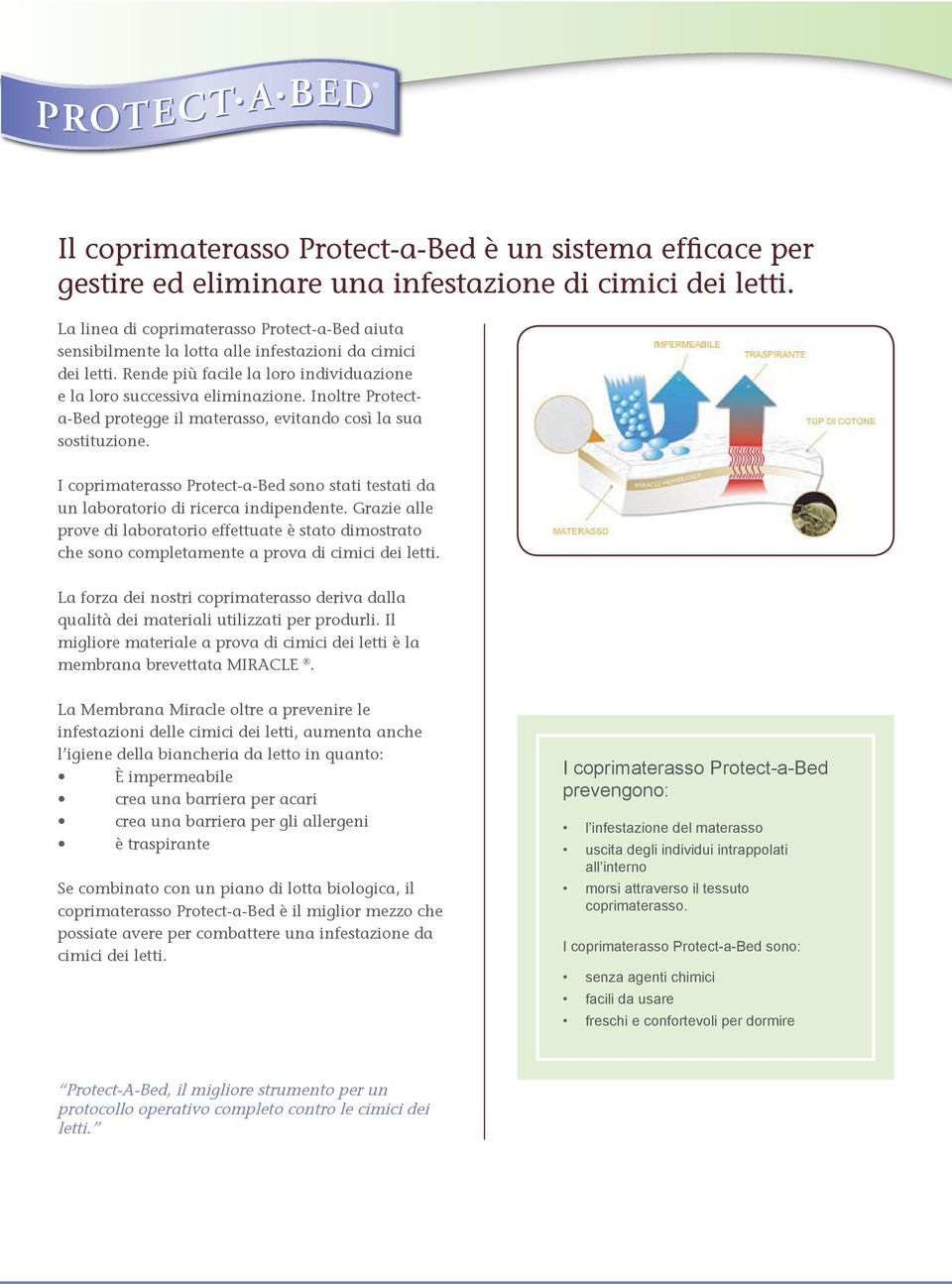 Inoltre Protecta-Bed protegge il materasso, evitando così la sua sostituzione. I coprimaterasso Protect-a-Bed sono stati testati da un laboratorio di ricerca indipendente.