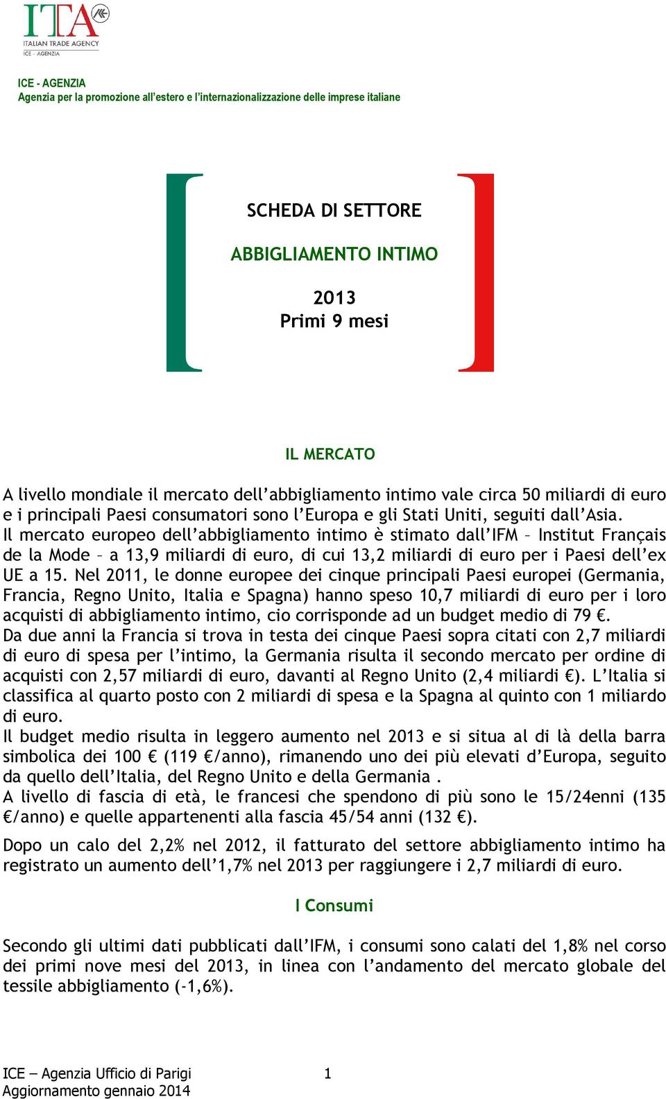 Il mercato europeo dell abbigliamento intimo è stimato dall IFM Institut Français de la Mode a 13,9 miliardi di euro, di cui 13,2 miliardi di euro per i Paesi dell ex UE a 15.