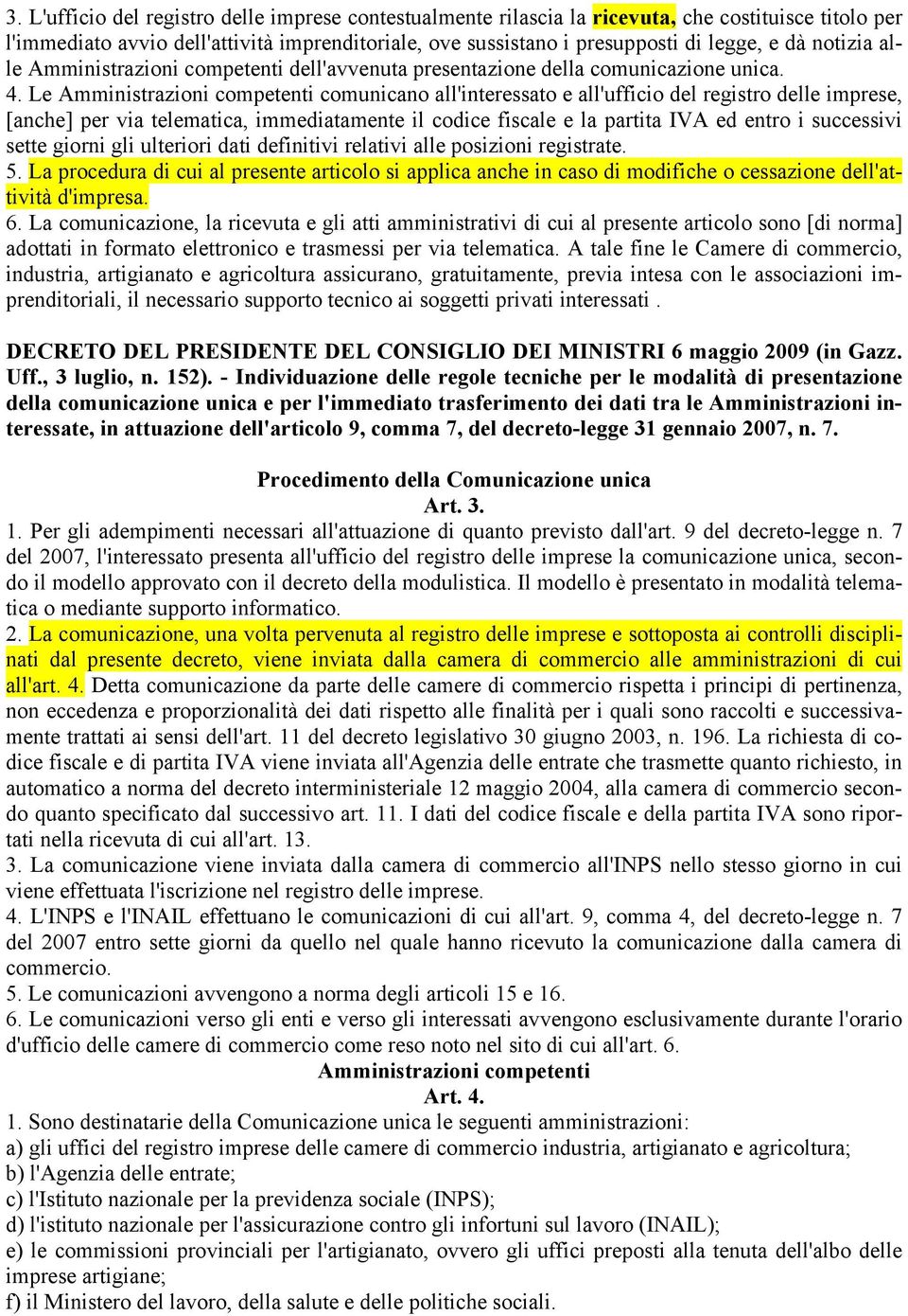 Le Amministrazioni competenti comunicano all'interessato e all'ufficio del registro delle imprese, [anche] per via telematica, immediatamente il codice fiscale e la partita IVA ed entro i successivi