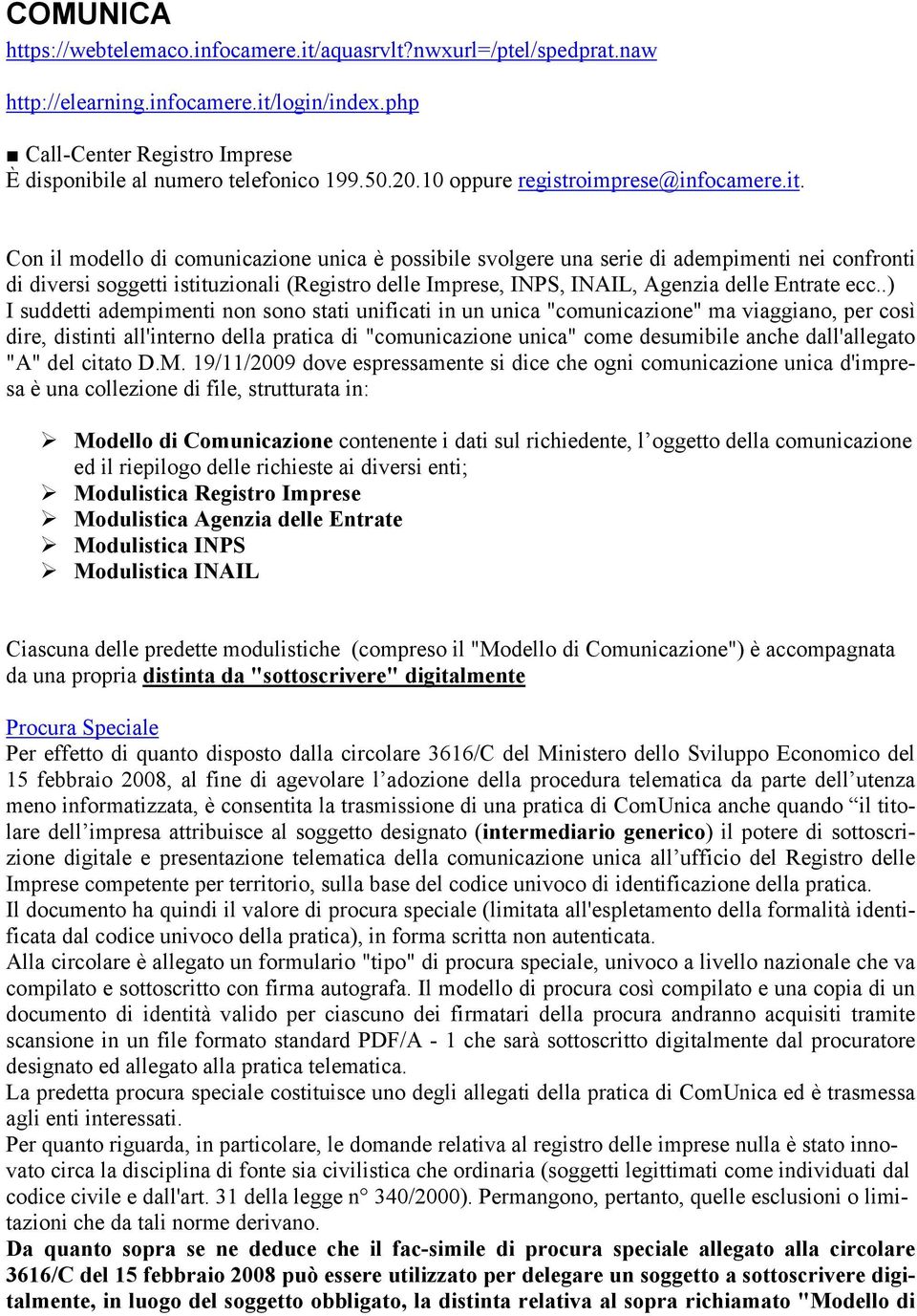 Con il modello di comunicazione unica è possibile svolgere una serie di adempimenti nei confronti di diversi soggetti istituzionali (Registro delle Imprese, INPS, INAIL, Agenzia delle Entrate ecc.