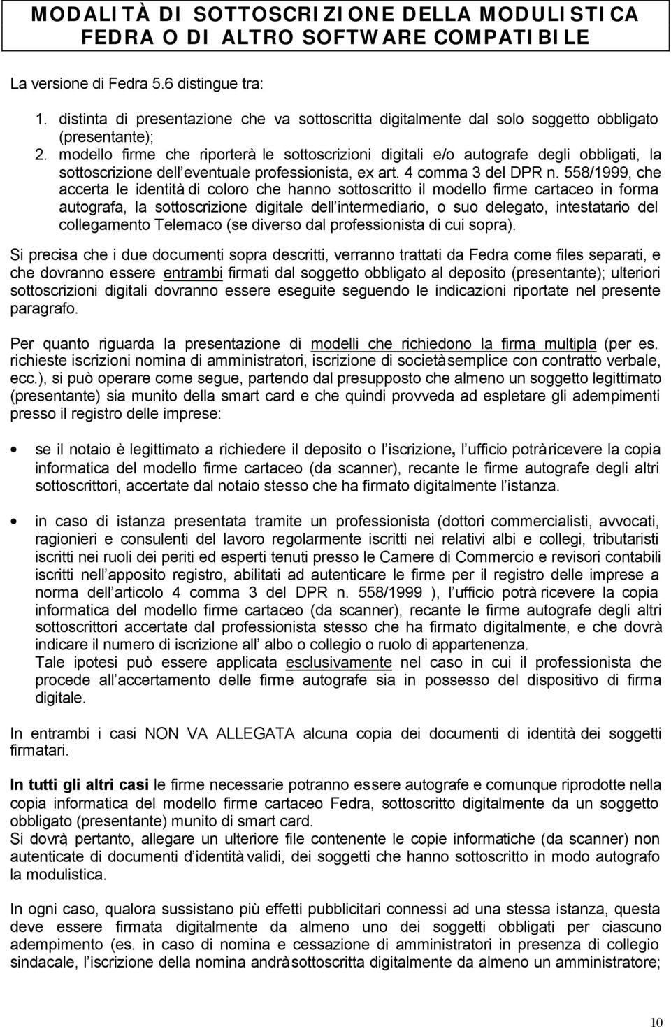 modello firme che riporterà le sottoscrizioni digitali e/o autografe degli obbligati, la sottoscrizione dell eventuale professionista, ex art. 4 comma 3 del DPR n.