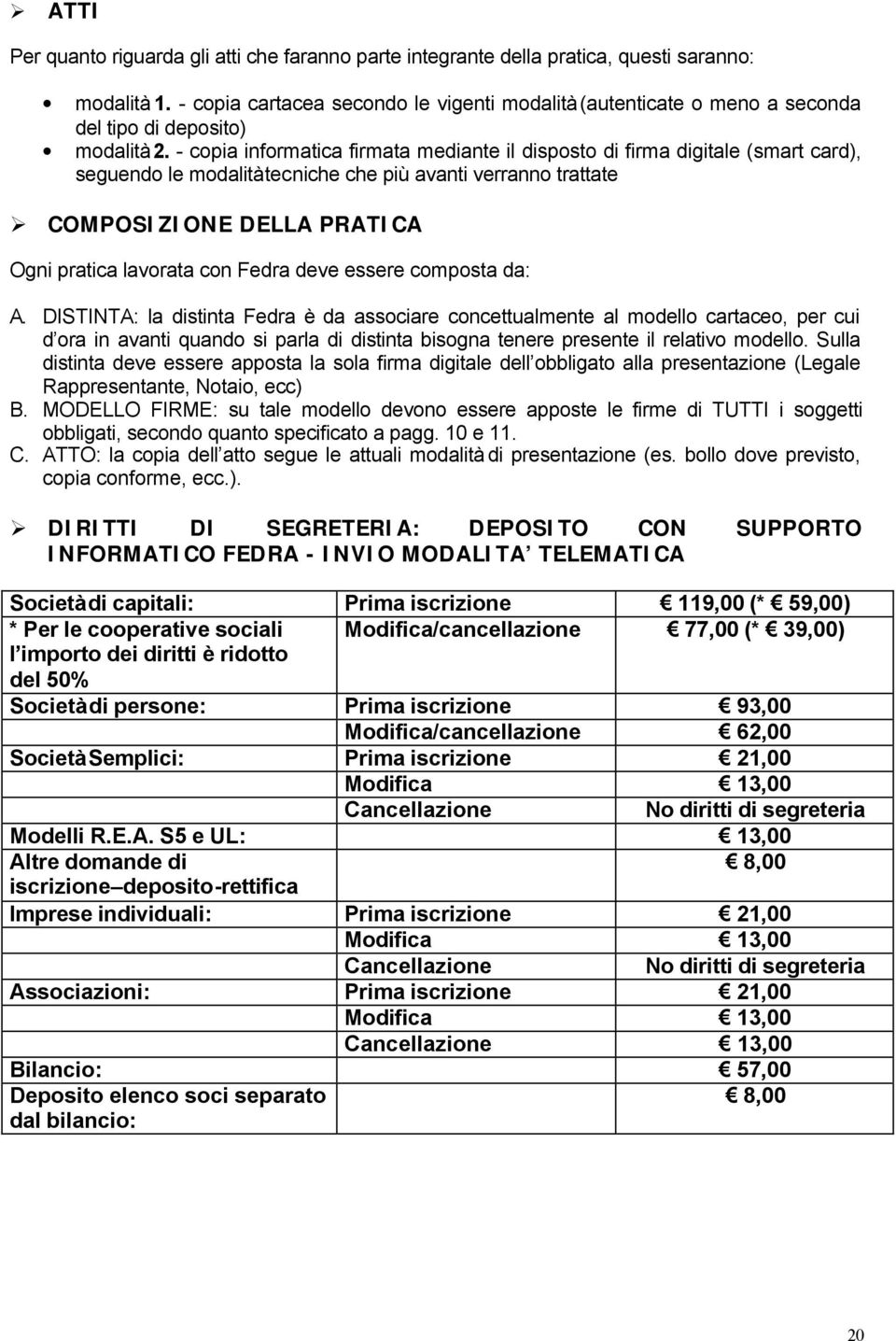 - copia informatica firmata mediante il disposto di firma digitale (smart card), seguendo le modalità tecniche che più avanti verranno trattate COMPOSIZIONE DELLA PRATICA Ogni pratica lavorata con