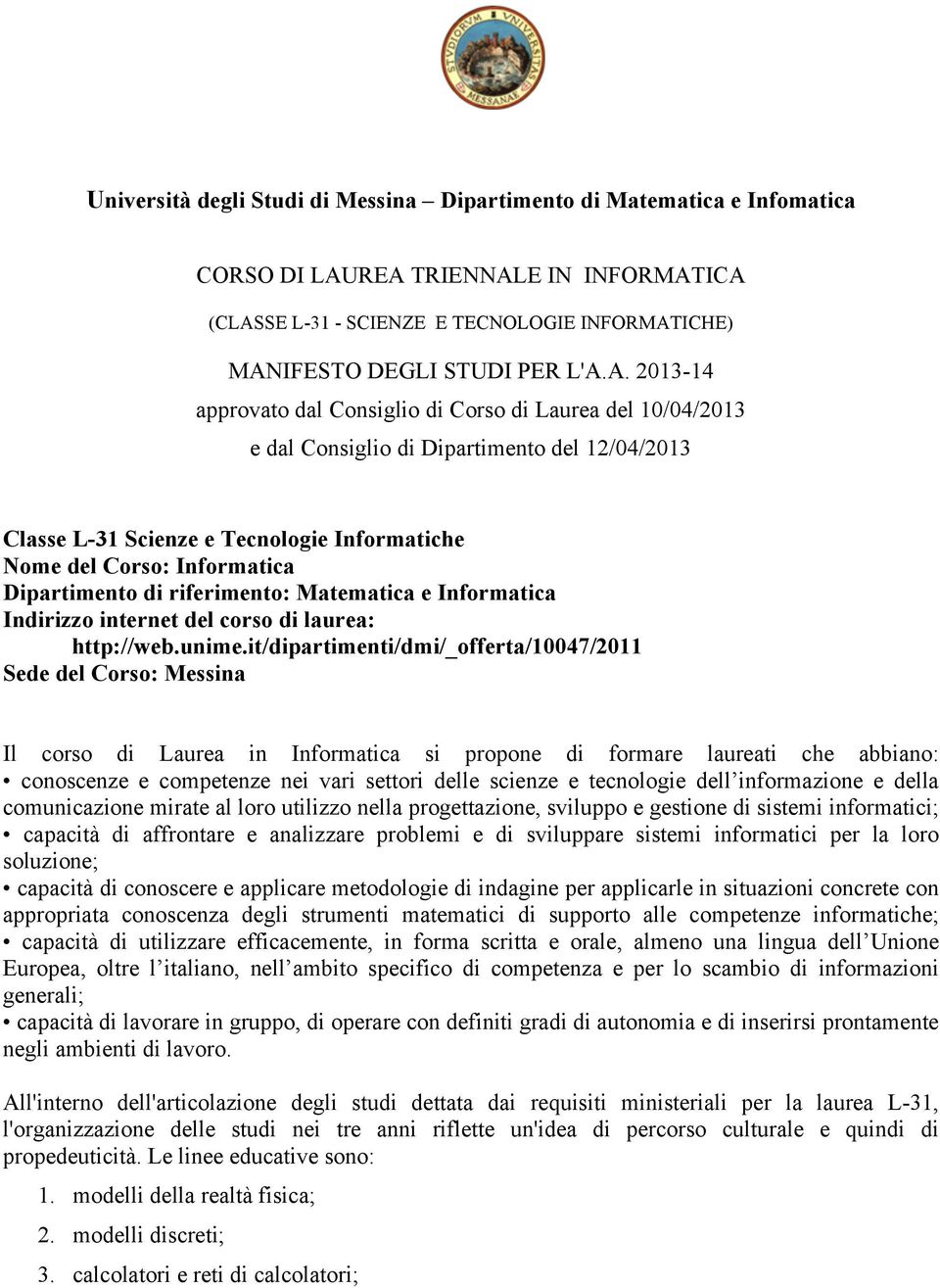 Dipartimento del 12/04/2013 Classe L-31 Scienze e Tecnologie Informatiche Nome del Corso: Informatica Dipartimento di riferimento: Matematica e Informatica Indirizzo internet del corso di laurea: