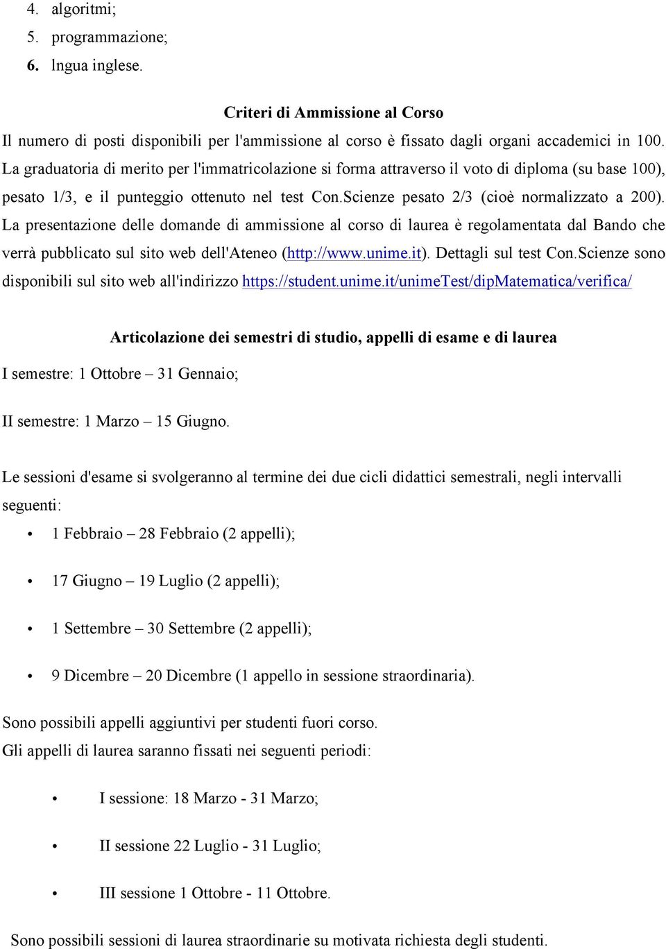 La presentazione delle domande di ammissione al corso di laurea è regolamentata dal Bando che verrà pubblicato sul sito web dell'ateneo (http://www.unime.it). Dettagli sul test Con.