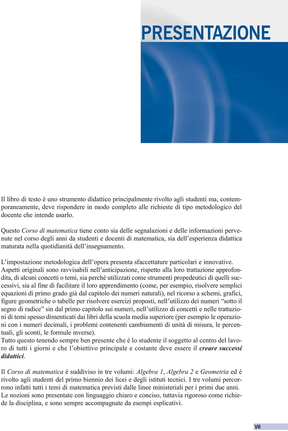 Questo Corso di matematica tiene conto sia delle segnalazioni e delle informazioni pervenute nel corso degli anni da studenti e docenti di matematica, sia dell esperienza didattica maturata nella