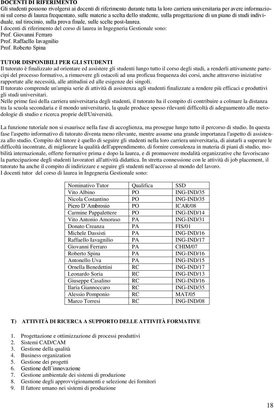 I docenti di riferimento del corso di laurea in Gestionale sono: Prof. Giovanni Ferraro Prof. Raffaello Iavagnilio Prof.