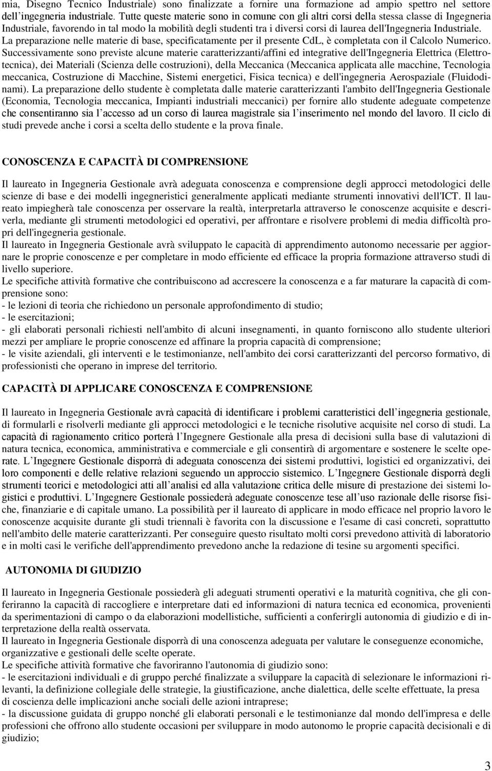 La preparazione nelle materie di base, specificatamente per il presente CdL, è completata con il Calcolo Numerico.