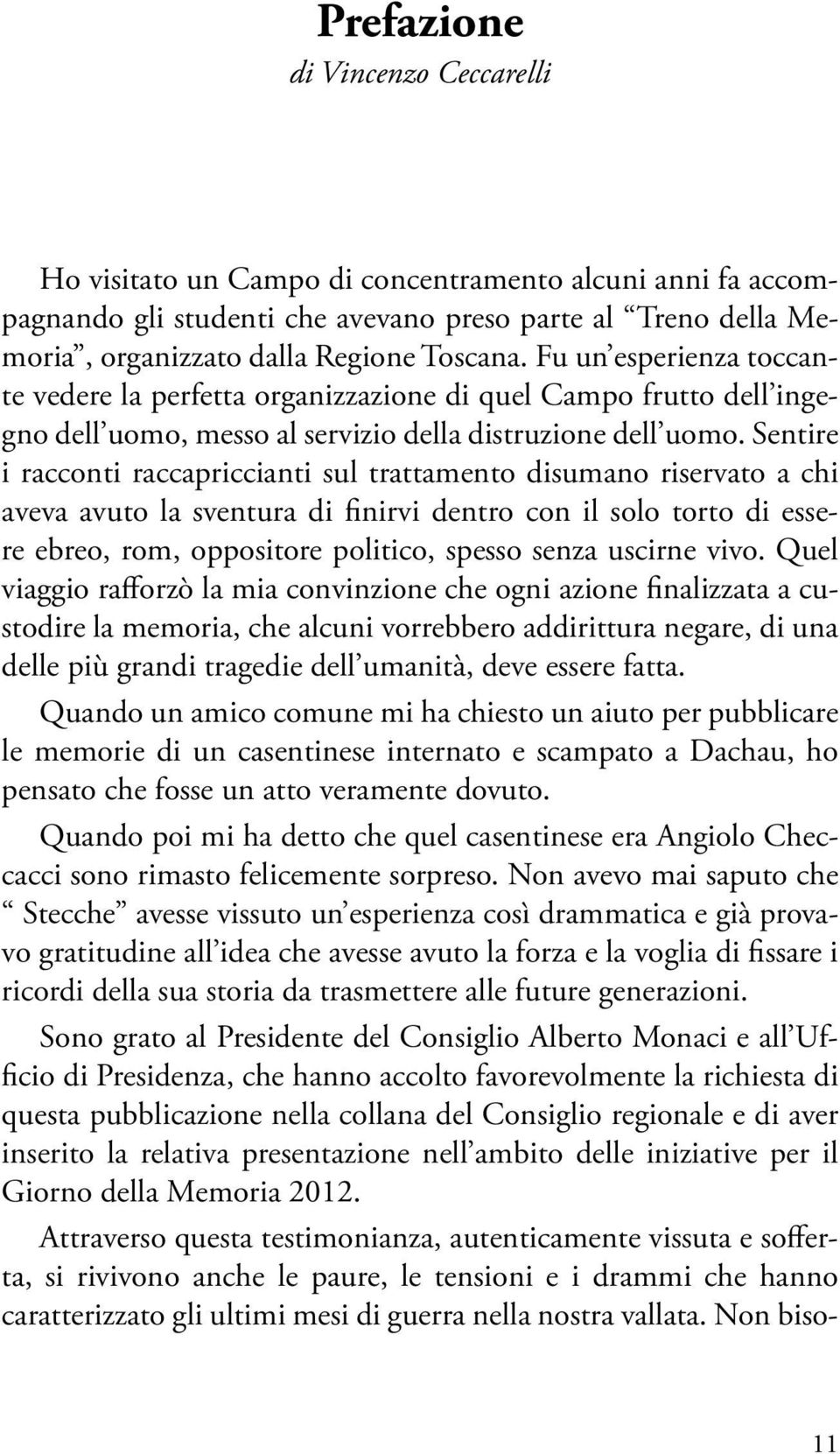 Sentire i racconti raccapriccianti sul trattamento disumano riservato a chi aveva avuto la sventura di finirvi dentro con il solo torto di essere ebreo, rom, oppositore politico, spesso senza uscirne