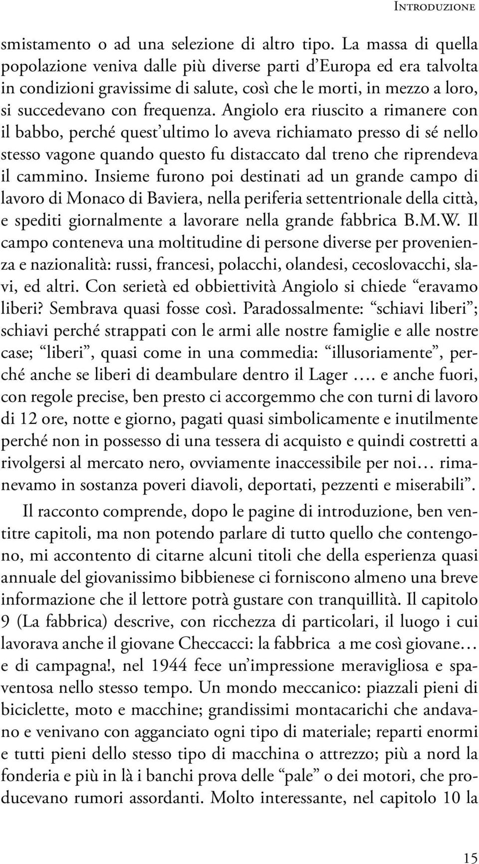 Angiolo era riuscito a rimanere con il babbo, perché quest ultimo lo aveva richiamato presso di sé nello stesso vagone quando questo fu distaccato dal treno che riprendeva il cammino.