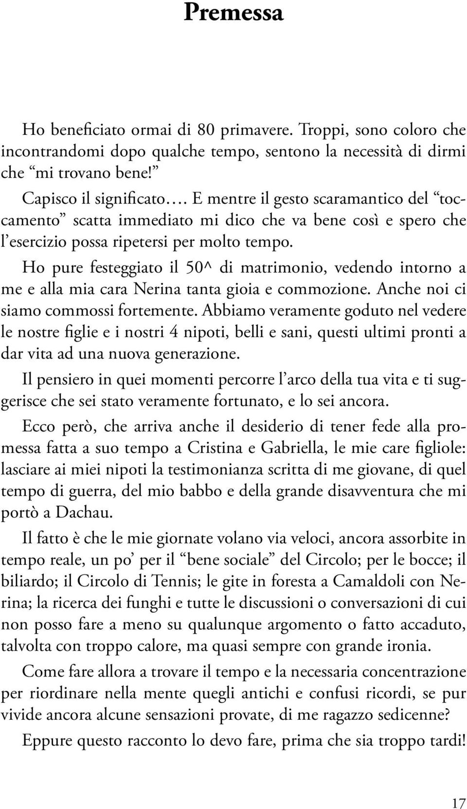 Ho pure festeggiato il 50^ di matrimonio, vedendo intorno a me e alla mia cara Nerina tanta gioia e commozione. Anche noi ci siamo commossi fortemente.