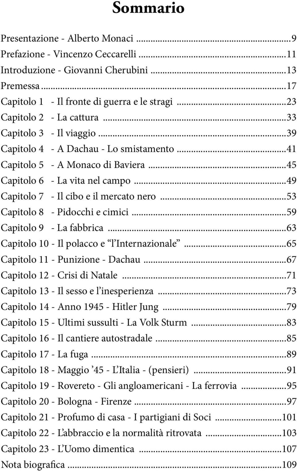 Pidocchi e cimici 59 Capitolo 9 - La fabbrica 63 Capitolo 10 - Il polacco e l Internazionale 65 Capitolo 11 - Punizione - Dachau 67 Capitolo 12 - Crisi di Natale 71 Capitolo 13 - Il sesso e l