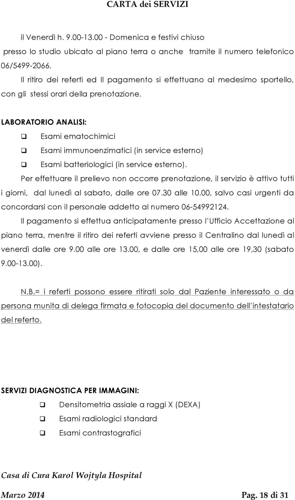 LABORATORIO ANALISI: Esami ematochimici Esami immunoenzimatici (in service esterno) Esami batteriologici (in service esterno).