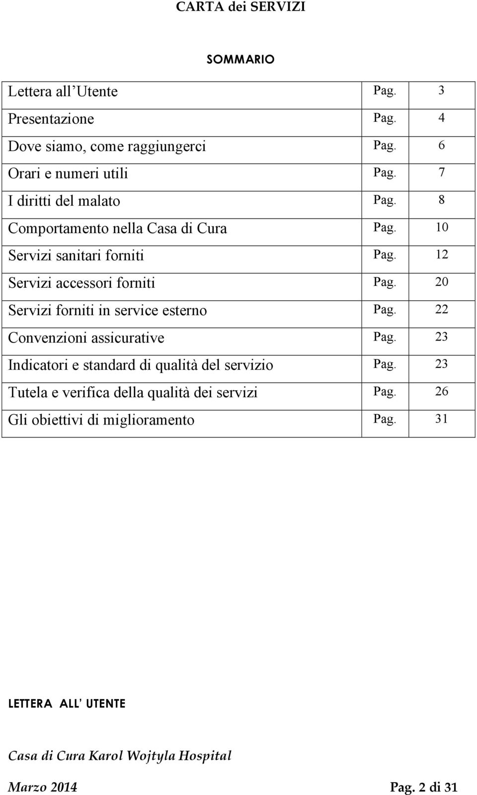 12 Servizi accessori forniti Pag. 20 Servizi forniti in service esterno Pag. 22 Convenzioni assicurative Pag.