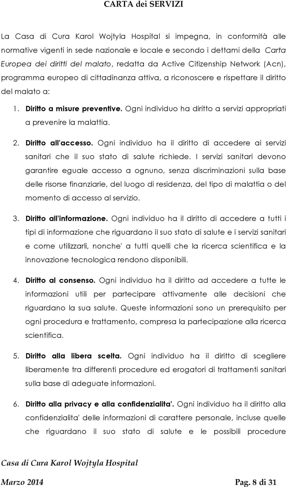 Diritto all'accesso. Ogni individuo ha il diritto di accedere ai servizi sanitari che il suo stato di salute richiede.