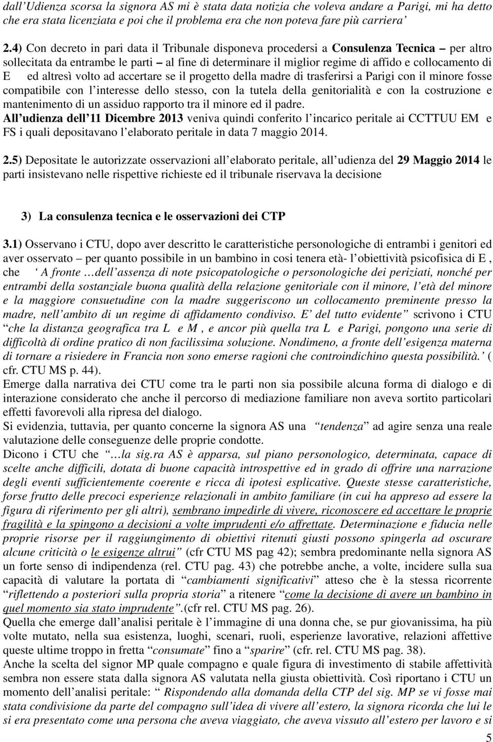 altresì volto ad accertare se il progetto della madre di trasferirsi a Parigi con il minore fosse compatibile con l interesse dello stesso, con la tutela della genitorialità e con la costruzione e