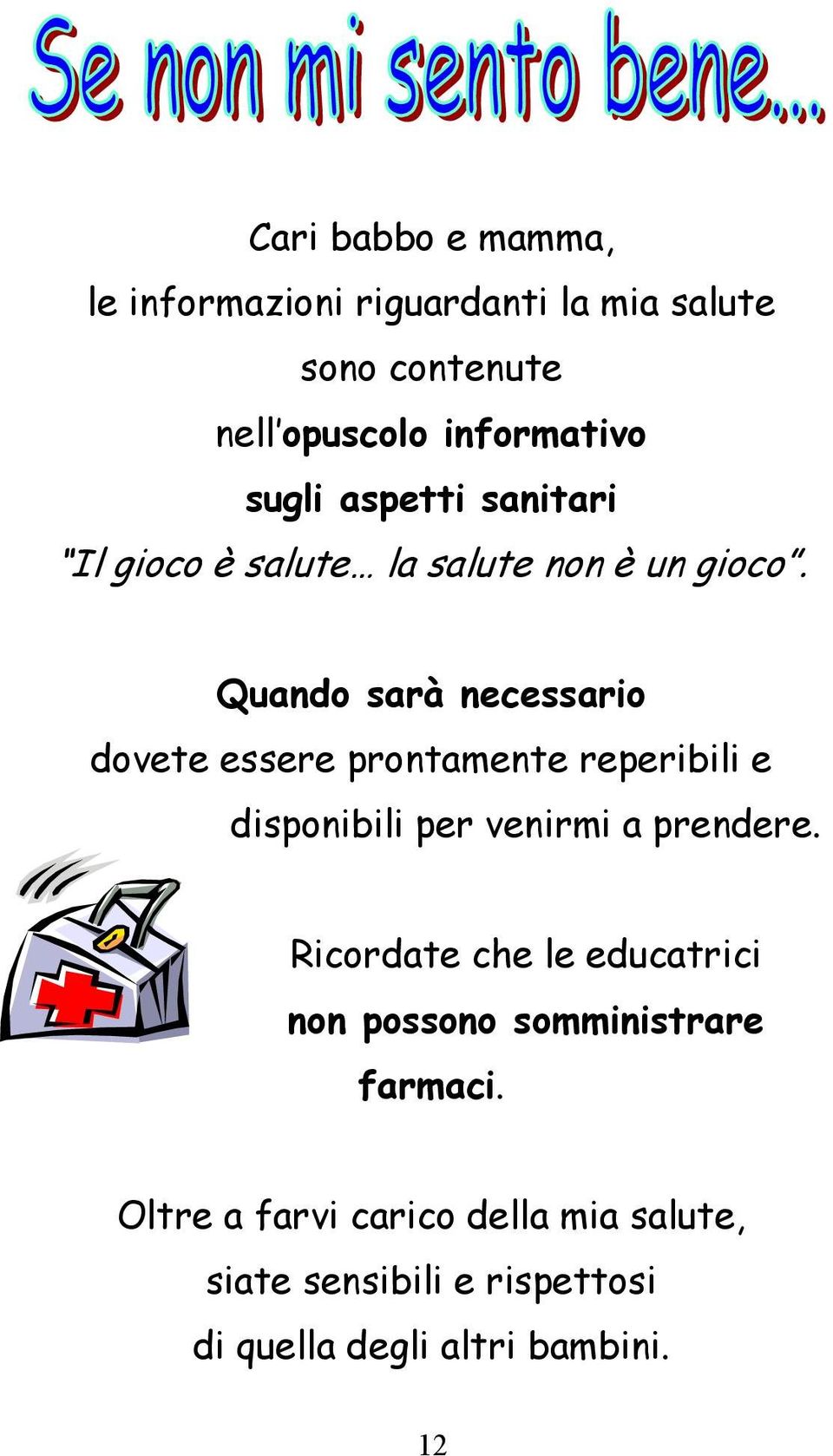 Quando sarà necessario dovete essere prontamente reperibili e disponibili per venirmi a prendere.