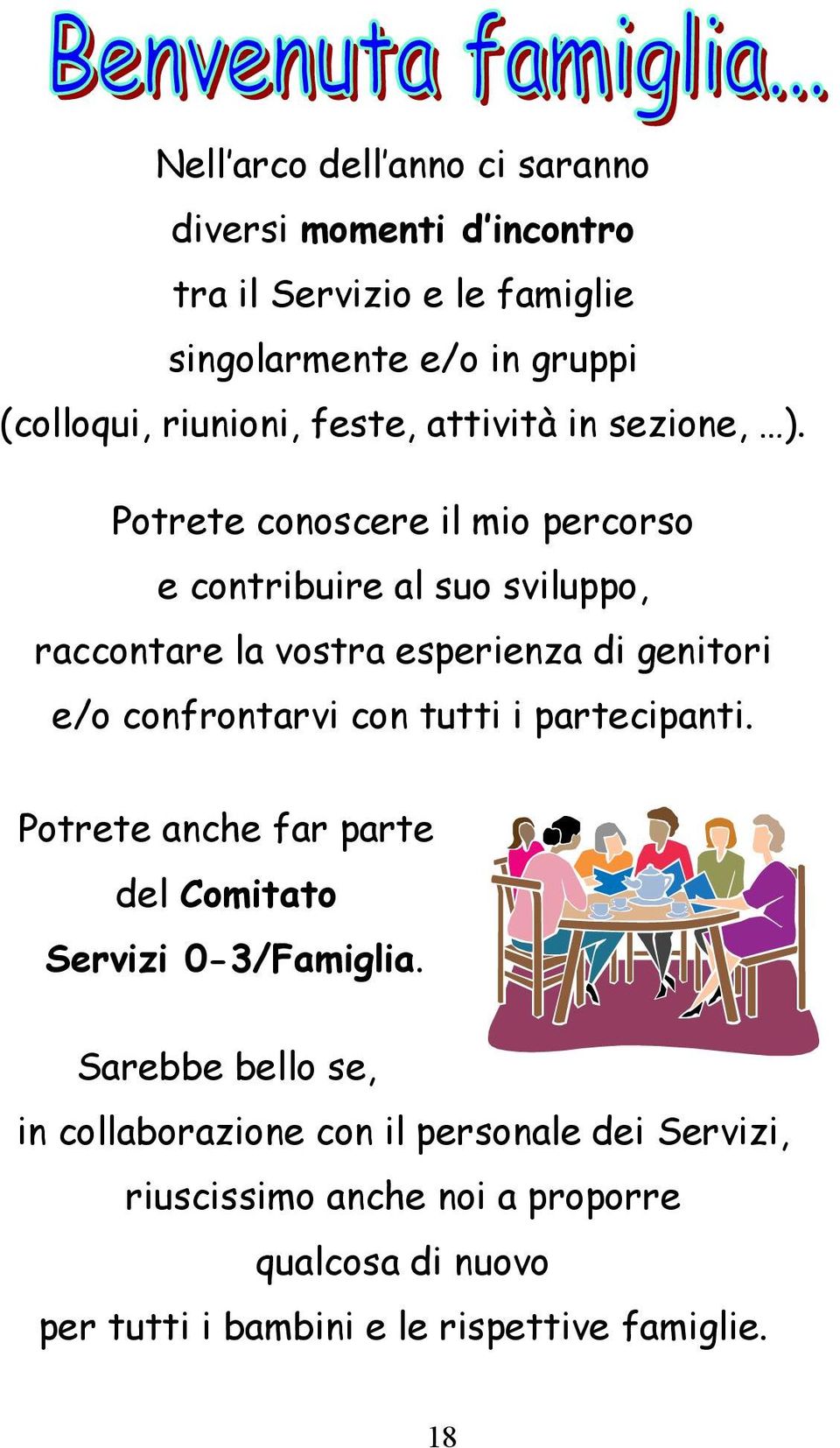 Potrete conoscere il mio percorso e contribuire al suo sviluppo, raccontare la vostra esperienza di genitori e/o confrontarvi con tutti