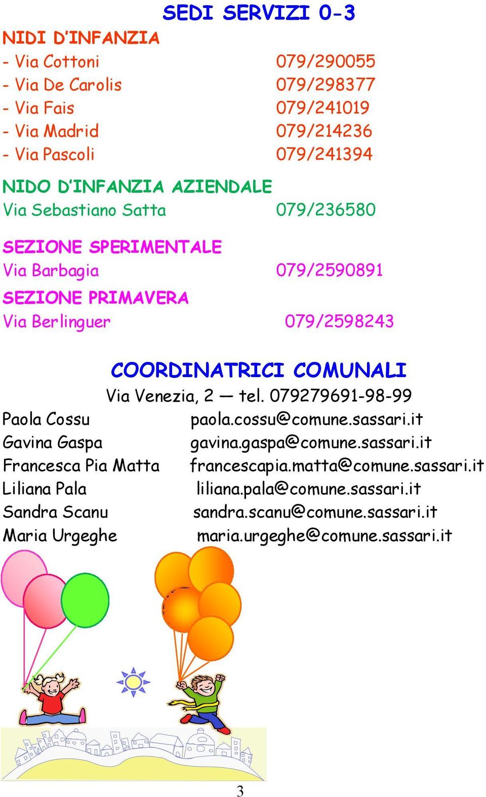 COORDINATRICI COMUNALI Via Venezia, 2 tel. 079279691-98-99 Paola Cossu paola.cossu@comune.sassari.it Gavina Gaspa gavina.gaspa@comune.sassari.it Francesca Pia Matta francescapia.